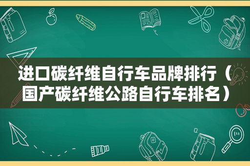 进口碳纤维自行车品牌排行（国产碳纤维公路自行车排名）