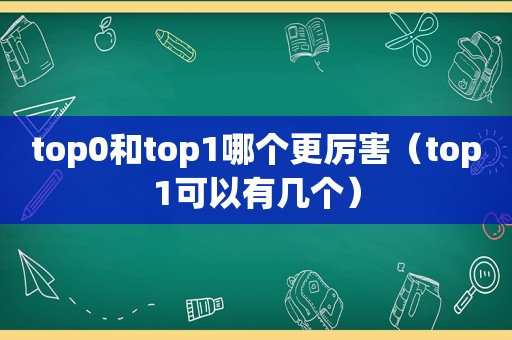 top0和top1哪个更厉害（top1可以有几个）