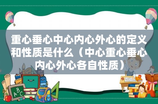 重心垂心中心内心外心的定义和性质是什么（中心重心垂心内心外心各自性质）