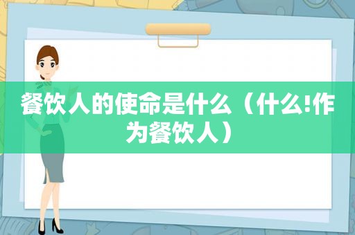 餐饮人的使命是什么（什么!作为餐饮人）