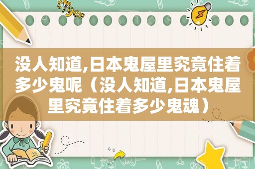 没人知道,日本鬼屋里究竟住着多少鬼呢（没人知道,日本鬼屋里究竟住着多少鬼魂）