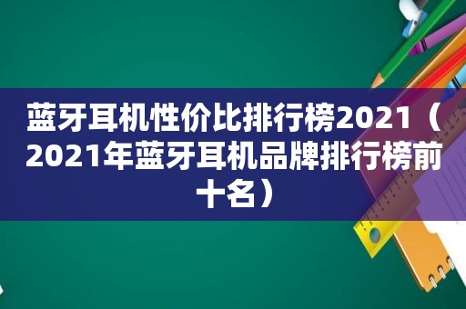 蓝牙耳机性价比排行榜2021（2021年蓝牙耳机品牌排行榜前十名）