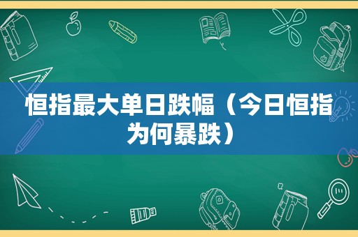 恒指最大单日跌幅（今日恒指为何暴跌）