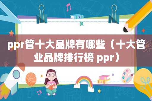 ppr管十大品牌有哪些（十大管业品牌排行榜 ppr）