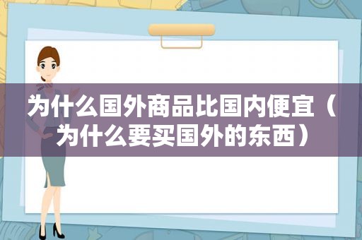 为什么国外商品比国内便宜（为什么要买国外的东西）