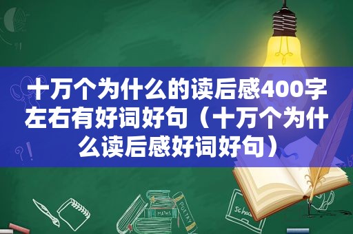 十万个为什么的读后感400字左右有好词好句（十万个为什么读后感好词好句）