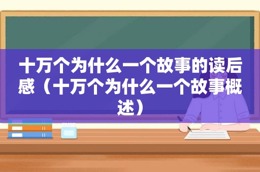 十万个为什么一个故事的读后感（十万个为什么一个故事概述）