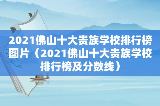 2021佛山十大贵族学校排行榜图片（2021佛山十大贵族学校排行榜及分数线）