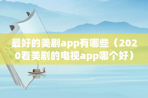 最好的美剧app有哪些（2020看美剧的电视app哪个好）