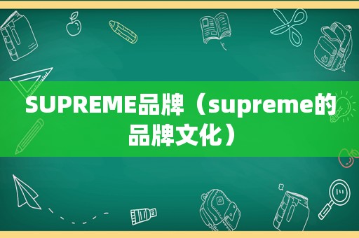 SUPREME品牌（supreme的品牌文化）