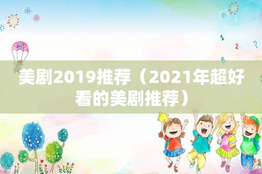 美剧2019推荐（2021年超好看的美剧推荐）