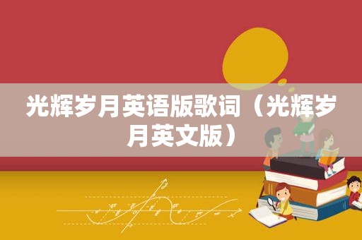 光辉岁月英语版歌词（光辉岁月英文版）