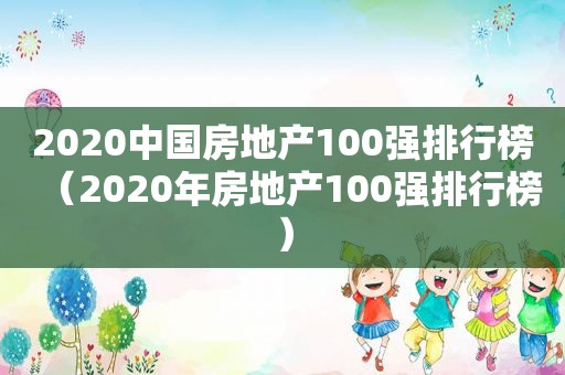 2020中国房地产100强排行榜（2020年房地产100强排行榜）