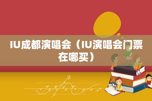 IU成都演唱会（IU演唱会门票在哪买）