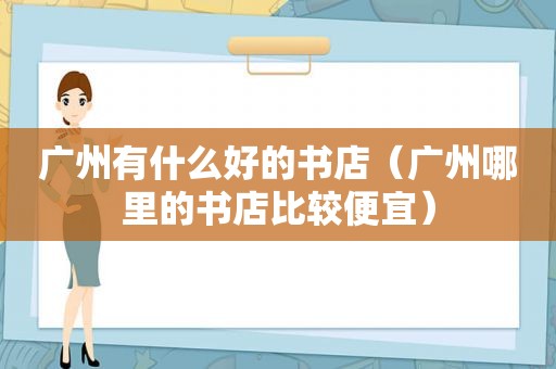 广州有什么好的书店（广州哪里的书店比较便宜）