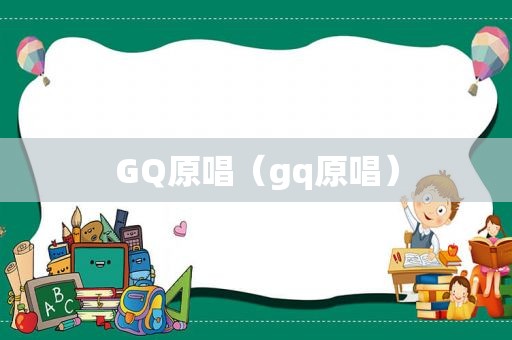 GQ原唱（gq原唱）