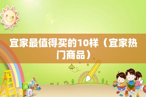 宜家最值得买的10样（宜家热门商品）