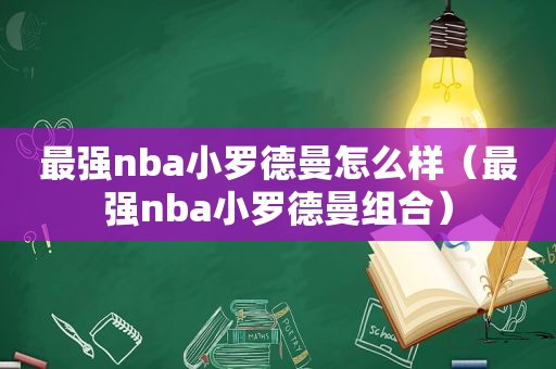 最强nba小罗德曼怎么样（最强nba小罗德曼组合）