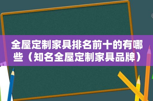 全屋定制家具排名前十的有哪些（知名全屋定制家具品牌）