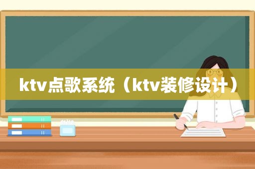 ktv点歌系统（ktv装修设计）