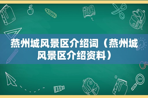 燕州城风景区介绍词（燕州城风景区介绍资料）