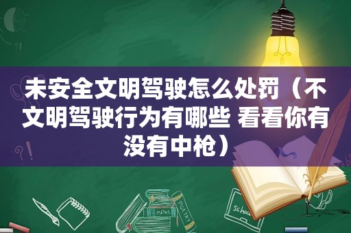 未安全文明驾驶怎么处罚（不文明驾驶行为有哪些 看看你有没有中枪）