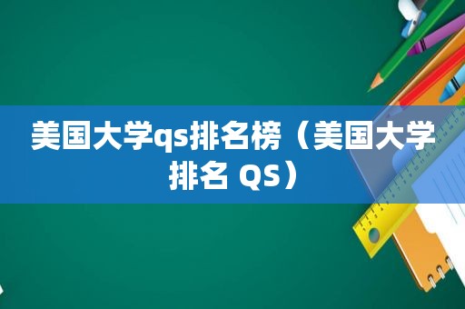 美国大学qs排名榜（美国大学排名 QS）