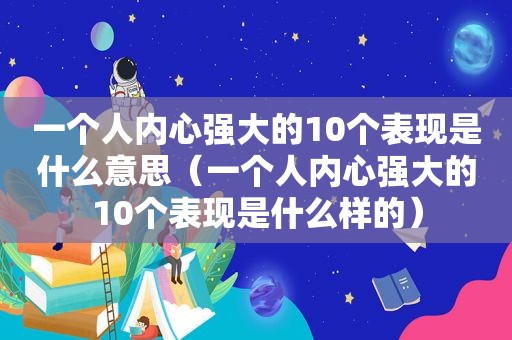 一个人内心强大的10个表现是什么意思（一个人内心强大的10个表现是什么样的）