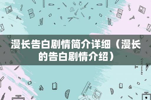 漫长告白剧情简介详细（漫长的告白剧情介绍）