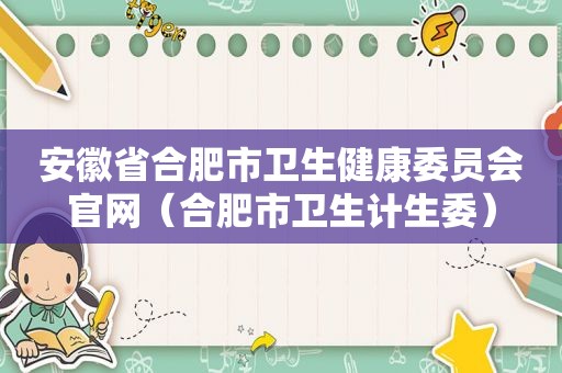 安徽省合肥市卫生健康委员会官网（合肥市卫生计生委）