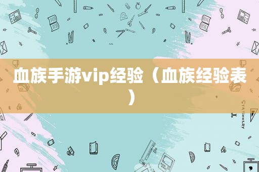 血族手游vip经验（血族经验表）