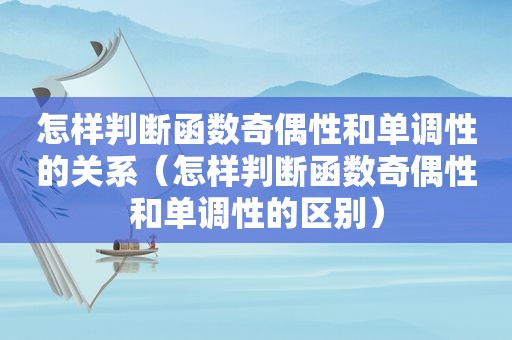 怎样判断函数奇偶性和单调性的关系（怎样判断函数奇偶性和单调性的区别）