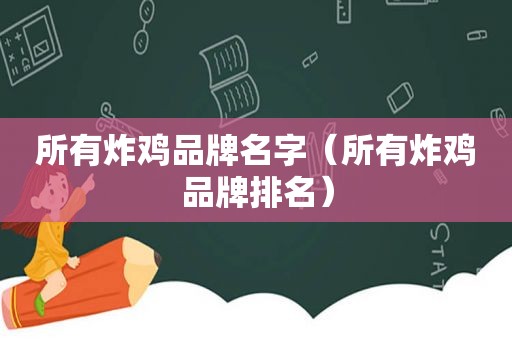 所有炸鸡品牌名字（所有炸鸡品牌排名）