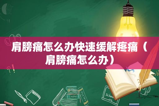 肩膀痛怎么办快速缓解疼痛（肩膀痛怎么办）