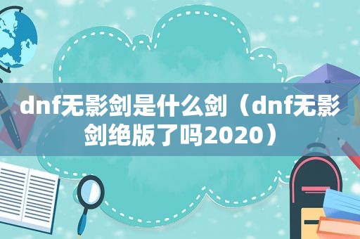 dnf无影剑是什么剑（dnf无影剑绝版了吗2020）