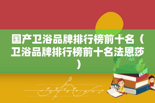 国产卫浴品牌排行榜前十名（卫浴品牌排行榜前十名法恩莎）