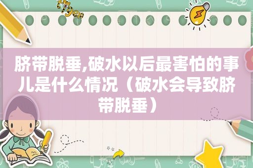 脐带脱垂,破水以后最害怕的事儿是什么情况（破水会导致脐带脱垂）