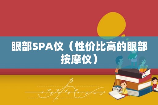 眼部SPA仪（性价比高的眼部 *** 仪）