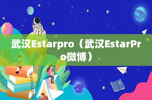 武汉Estarpro（武汉EstarPro微博）