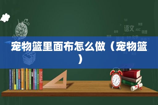 宠物篮里面布怎么做（宠物篮）