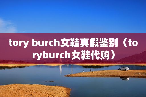 tory burch女鞋真假鉴别（toryburch女鞋代购）