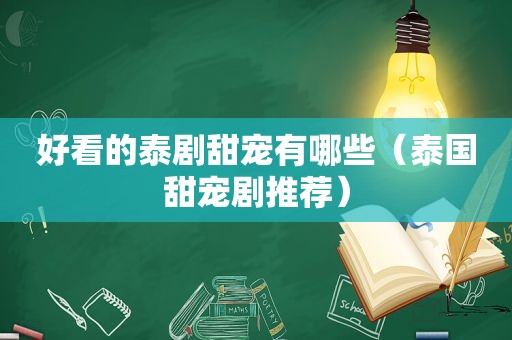 好看的泰剧甜宠有哪些（泰国甜宠剧推荐）