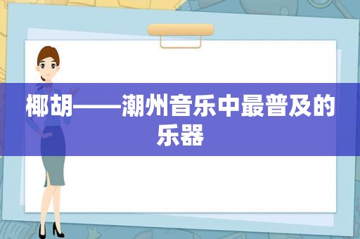 椰胡——潮州音乐中最普及的乐器