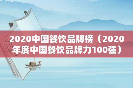 2020中国餐饮品牌榜（2020年度中国餐饮品牌力100强）