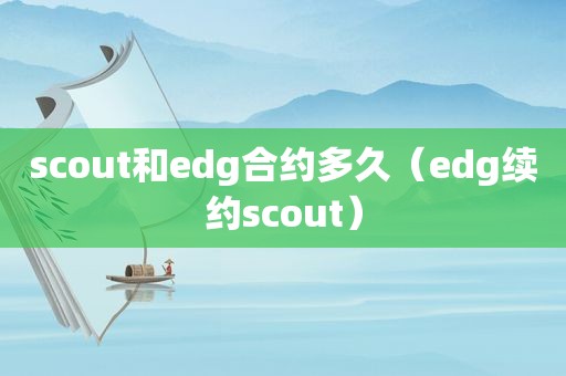 scout和edg合约多久（edg续约scout）