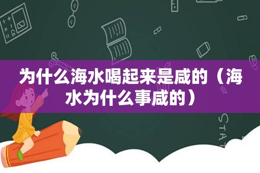 为什么海水喝起来是咸的（海水为什么事咸的）