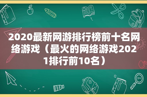 2020最新网游排行榜前十名网络游戏（最火的网络游戏2021排行前10名）