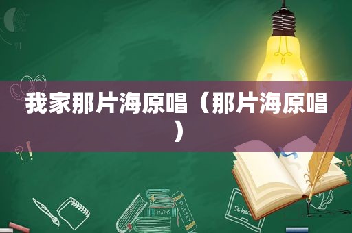 我家那片海原唱（那片海原唱）