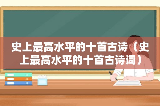 史上最高水平的十首古诗（史上最高水平的十首古诗词）