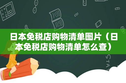 日本免税店购物清单图片（日本免税店购物清单怎么查）